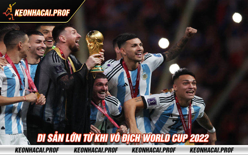 Di sản lớn từ khi vô địch World Cup 2022